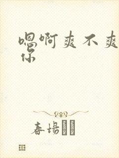 嗯啊爽不爽操死你