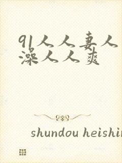 91人人妻人人澡人人爽