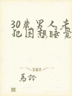 30岁男人老是犯困想睡觉是什么原因