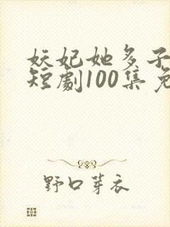 妖妃她多子多福短剧100集免费观看