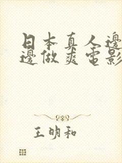 日本真人边吃奶边做爽电影