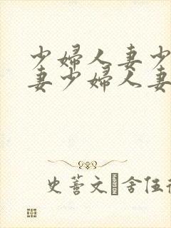 少妇人妻少妇人妻少妇人妻