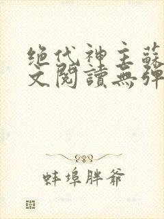 绝代神主苏莫全文阅读无弹窗