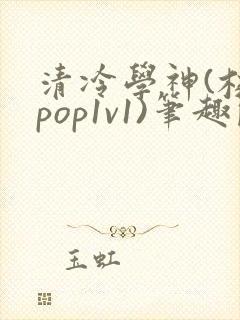 清冷学神(校园pop1v1)笔趣阁双男主