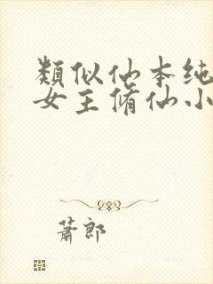 类似仙本纯良的女主修仙小说