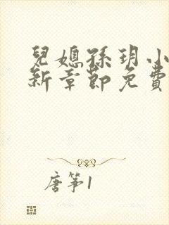 儿媳孙玥小说最新章节免费阅读