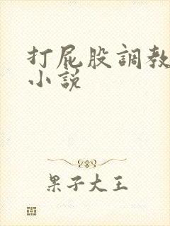 打屁股调教惩罚小说