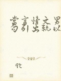 当言情文男主被勾引出轨以后