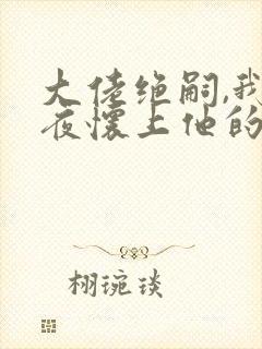 大佬绝嗣,我一夜怀上他的崽