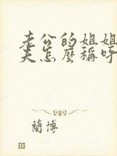 老公的姐姐的丈夫怎么称呼