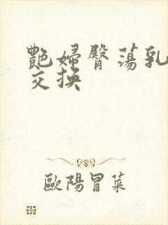 艳妇臀荡乳欲伦交换封面