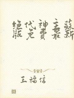 绝代神主苏莫正版免费最新章节