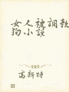 女人被调教成母狗小说