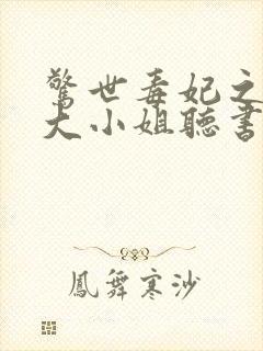 惊世毒妃之轻狂大小姐听书封面