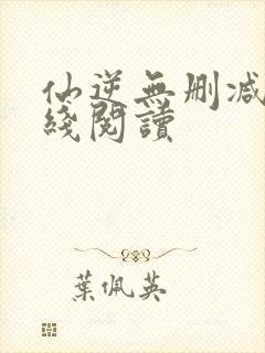 仙逆无删减版在线阅读