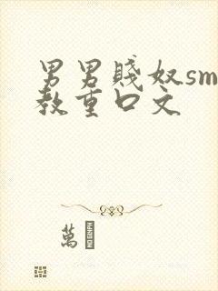 男男贱奴sm调教重口文