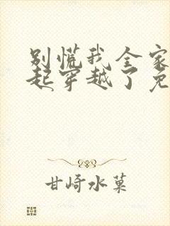 别慌我全家都一起穿越了免费阅读全文