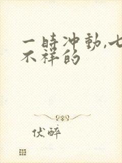 一时冲动,七世不祥的