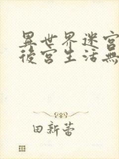 异世界迷宫里的后宫生活无修版