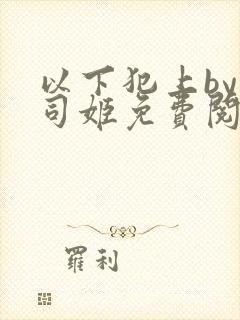 以下犯上by小司姬免费阅读