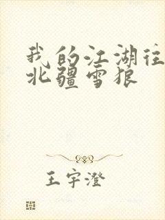 我的江湖往事 北疆雪狼