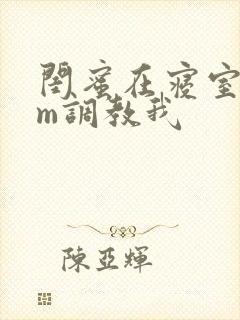 闺蜜在寝室用sm调教我