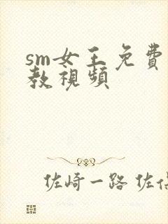 sm女王免费调教视频
