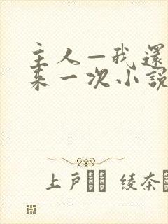 主人—我还想再来一次小说免费阅读