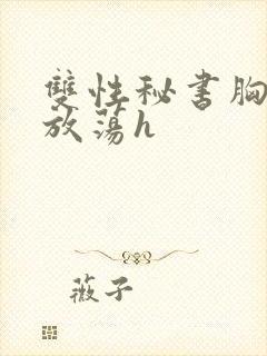 双性秘书胸大又放荡h