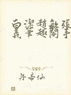 白洁赵敏张倩高义笔趣阁手机