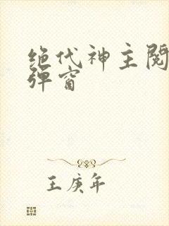 绝代神主阅读无弹窗