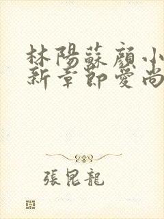 林阳苏颜小说最新章节爱尚封面