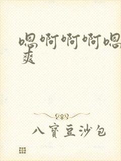 嗯啊啊啊嗯嗯好爽