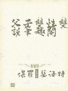 父子双性双男小说笔趣阁