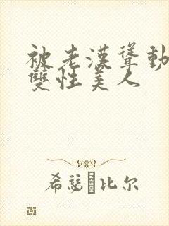 被老汉耸动呻吟双性美人封面