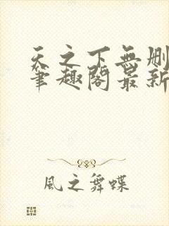 天之下无删减版笔趣阁最新章节更新