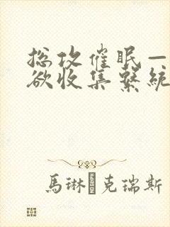 总攻催眠——情欲收集系统_最新章节