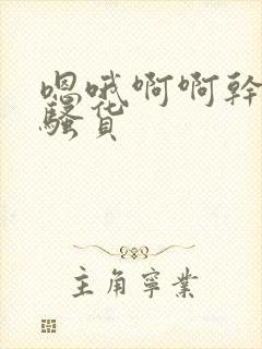 嗯哦啊啊干死你骚货