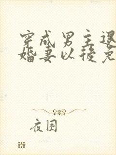 穿成男主退婚未婚妻以后免费阅读封面