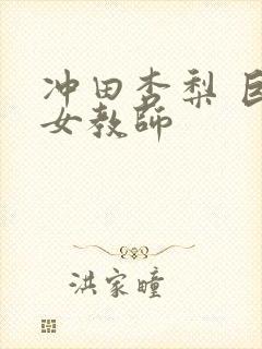 冲田杏梨 巨乳女教师