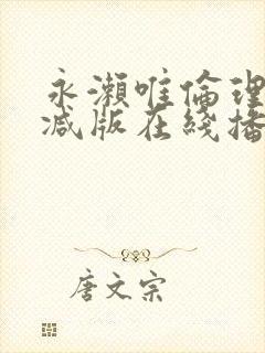 永濑唯伦理无删减版在线播放