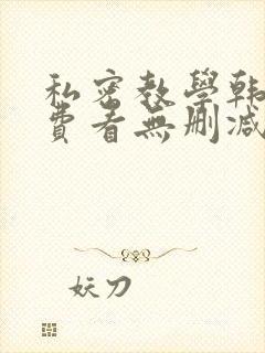 私密教学韩漫免费看无删减