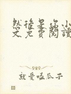 然后是你小说全文免费阅读无弹窗封面