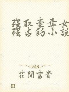 强取豪夺女主被强占的小说