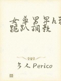 女尊男卑h玩弄跪趴调教封面