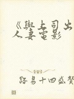 《与上司出轨的人妻电影