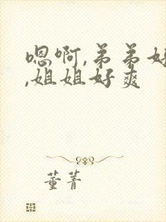 嗯啊,弟弟好棒,姐姐好爽