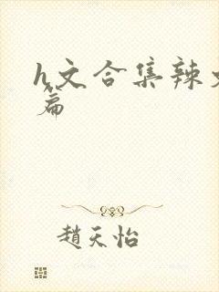 h文合集辣文短篇