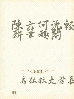 陈六何沈轻舞最新笔趣阁