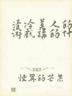 清冷美人的神奇游戏讲的什么